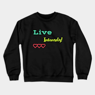 live intensely! Crewneck Sweatshirt